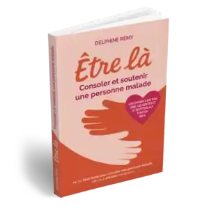 ETRE LA - CONSOLER ET SOUTENIR UNE PERSONNE MALADE